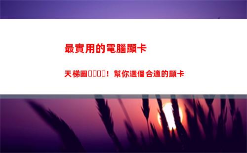 最實用的電腦顯卡天梯圖！幫你選個合適的顯卡(電腦顯卡便宜實用)